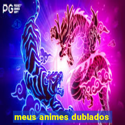 meus animes dublados